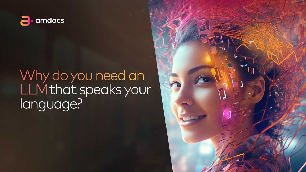 Why do you need an LLM that speaks your language? AMDOCS
